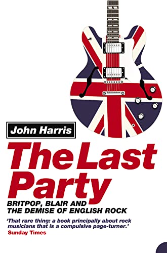 The Last Party: Britpop, Blair and the demise of English rock von Harper Perennial